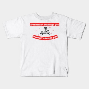 If it doesn't challenge you it won't change you Quote Kids T-Shirt